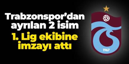 Trabzonspor'dan ayrılan 2 isim 1. Lig ekibine imzayı attı