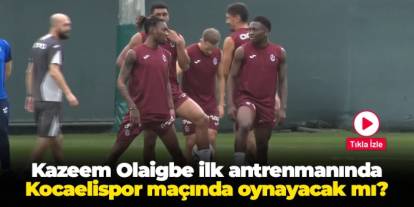 Trabzonspor'da Kazeem Olaigbe ilk antrenmanında: Kocaelispor maçında oynayacak mı?