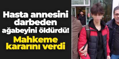 Samsun'da hasta annesini darbeden ağabeyini öldürdü: Mahkeme kararını verdi