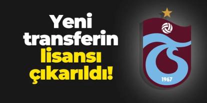 Trabzonspor'da yeni transferin lisansı çıkarıldı!