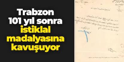 Trabzon 101 yıl sonra İstiklal madalyasına kavuşuyor