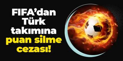 FIFA'dan Türk takımına puan silme cezası