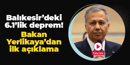Balıkesir'deki 6.1'lik deprem sonrası Bakan Yerlikaya'dan açıklama