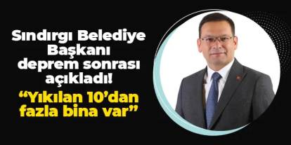 Sındırgı Belediye Başkanı Serkan Sak: "10'un üzerinde yıkılan bina var"