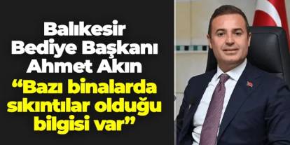 Balıkesir Belediye Başkanı Ahmet Akın: "Bazı binalarda sıkıntılar olduğu bilgisi geldi"