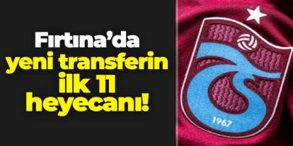 Trabzonspor'da yeni transferin ilk 11 heyecanı