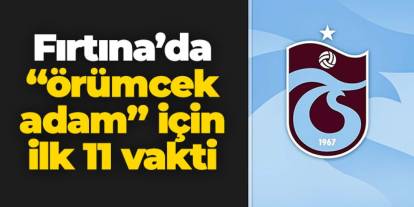 Trabzonspor'da "örümcek adam" için ilk 11 zamanı!