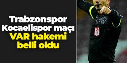 Trabzonspor - Kocaelispor maçı VAR hakemi belli oldu