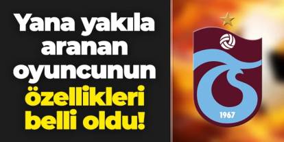 Trabzonspor'da yana yakıla aranan oyuncunun özellikleri belli oldu!