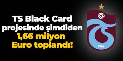 TS Black Card projesinde şimdiden 1,66 milyon Euro toplandı!