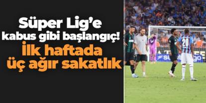 Süper Lig’e kabus gibi başlangıç! İlk haftada üç ağır sakatlık