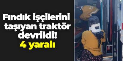 Fındık işçilerini taşıyan traktör devrildi! 4 yaralı