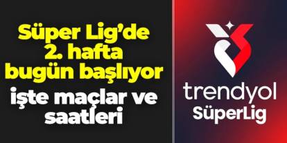Süper Lig'de 2. hafta bugün başlıyor! İşte maçlar ve saatleri