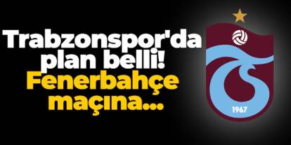 Trabzonspor'da plan belli! Fenerbahçe maçına...