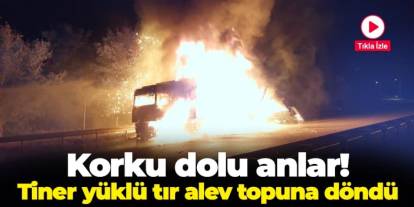 Samsun'da korku dolu anlar! Tiner yüklü tır alev topuna döndü