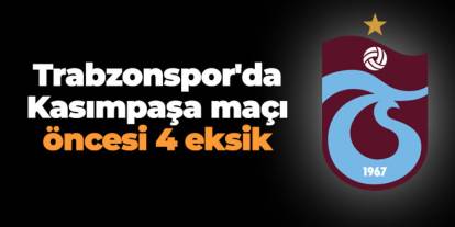 Trabzonspor'da Kasımpaşa maçı öncesi 4 eksik