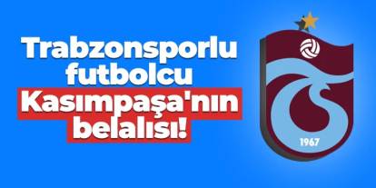 Trabzonsporlu futbolcu Kasımpaşa'nın belalısı!