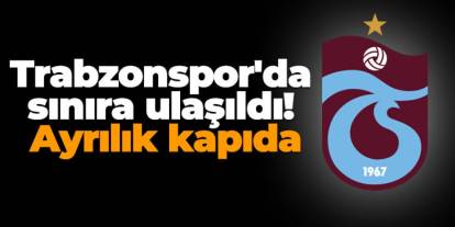 Trabzonspor'da sınıra ulaşıldı! Ayrılık kapıda