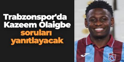 Trabzonspor'da  Kazeem Olaigbe soruları yanıtlayacak