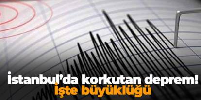 İstanbul'da korkutan deprem! İşte büyüklüğü