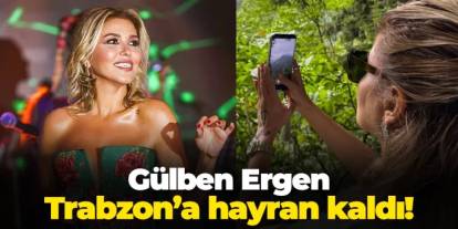 Gülben Ergen Trabzon'a hayran kaldı!