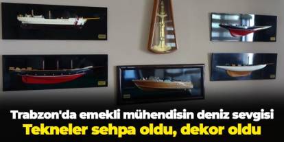 Trabzon'da  emekli mühendisin deniz sevgisi: Tekneler sehpa oldu, dekor oldu
