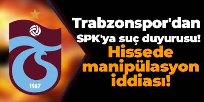 Trabzonspor'dan SPK'ya suç duyurusu! Hissede manipülasyon iddiası!