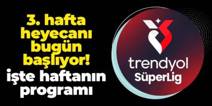 Süper Lig'de 3. hafta heyecanı bugün başlıyor! İşte haftanın programı