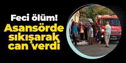Rize’de yük asansöründe feci ölüm: Sıkışarak can verdi
