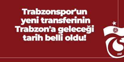Trabzonspor'un yeni transferinin Trabzon'a geleceği tarih belli oldu!