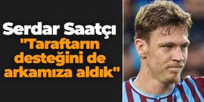 Trabzonspor'da Serdar Saatçı "Taraftarın desteğini de arkamıza aldık"