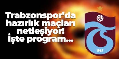 Trabzonspor ilk hazırlık maçını kiminle oynayacak? Ne zaman ve Nerede?