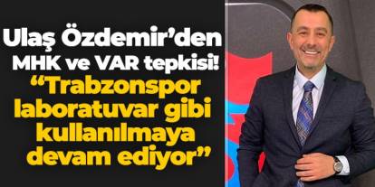 Ulaş Özdemir’den MHK ve VAR tepkisi! “Trabzonspor laboratuvar gibi kullanılmaya devam ediyor”