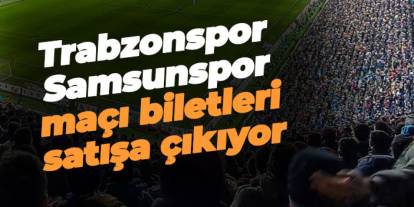 Trabzonspor Samsunspor maçı biletleri satışa çıkıyor