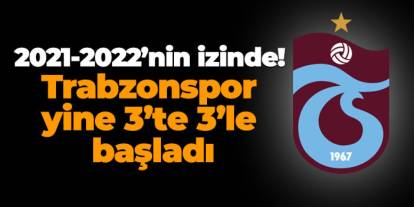 2021-2022’nin izinde! Trabzonspor yine 3’te 3’le başladı