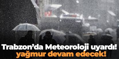 Meteoroloji uyardı! Trabzon'da yağmur devam edecek!