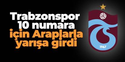 Trabzonspor 10 numara için Araplarla yarışa girdi