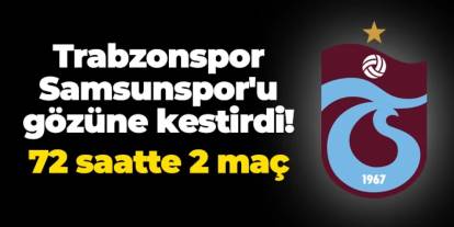 Trabzonspor Samsunspor'u gözüne kestirdi! 72 saatte 2 maç