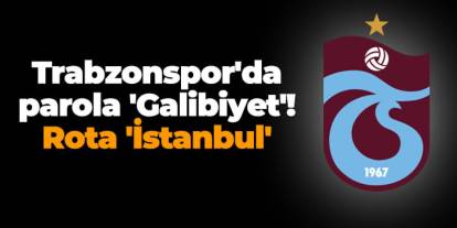 Trabzonspor'da parola 'Galibiyet'! Rota 'İstanbul'
