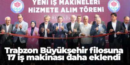 Trabzon Büyükşehir filosuna 17 yeni iş makinesi daha eklendi
