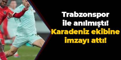 Trabzonspor ile anılıyordu Karadeniz ekibine imzayı attı