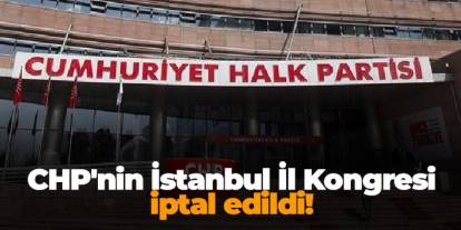 CHP'nin İstanbul İl Kongresi iptal edildi!