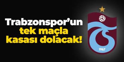 Trabzonspor'un tek maçla kasası dolacak!