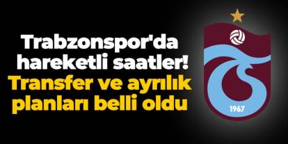 Trabzonspor'da hareketli saatler! Transfer ve ayrılık planları belli oldu