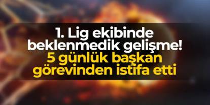 1. Lig ekibinde beklenmedik gelişme! 5 günlük başkan istifa etti