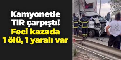 Giresun'da kamyonetle TIR çarpıştı: Feci kazada 1 ölü, 1 yaralı var
