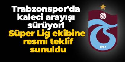 Trabzonspor'da kaleci arayışı sürüyor! Süper Lig ekibine resmi teklif sunuldu