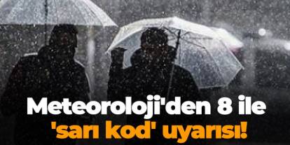 Meteoroloji'den 8 ile 'sarı kod' uyarısı!