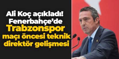 Ali Koç açıkladı! Fenerbahçe Trabzonspor maçı öncesi teknik direktör gelişmesi