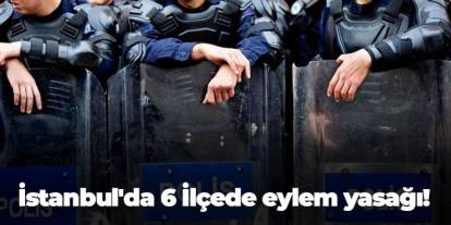 İstanbul'da 6 İlçede eylem yasağı!